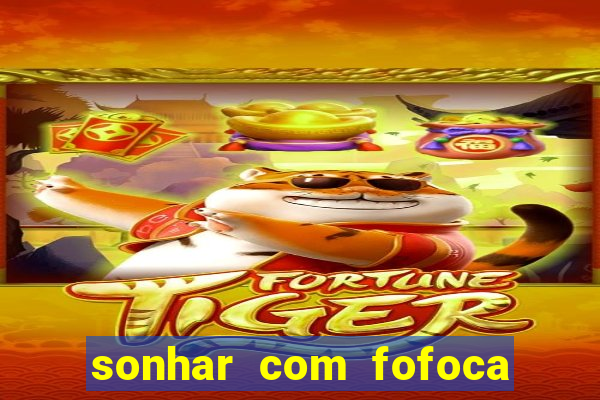 sonhar com fofoca jogo do bicho